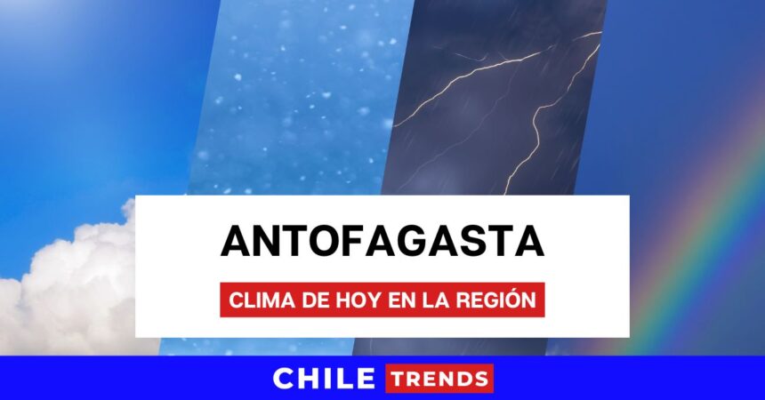 Este es el clima de hoy 7 de diciembre de 2024 en Antofagasta